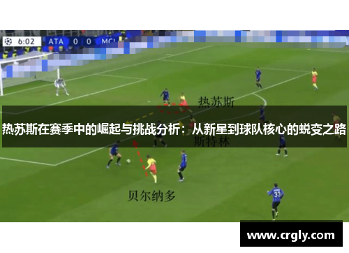 热苏斯在赛季中的崛起与挑战分析：从新星到球队核心的蜕变之路
